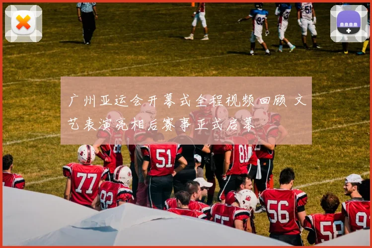 广州亚运会开幕式全程视频回顾 文艺表演亮相后赛事正式启幕