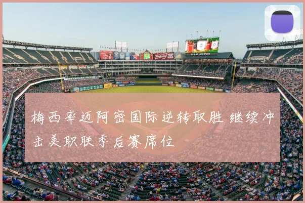 梅西率迈阿密国际逆转取胜 继续冲击美职联季后赛席位