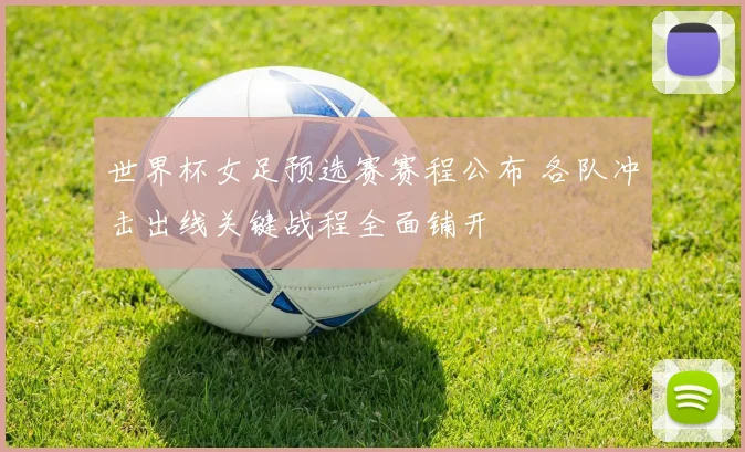 世界杯女足预选赛赛程公布 各队冲击出线关键战程全面铺开
