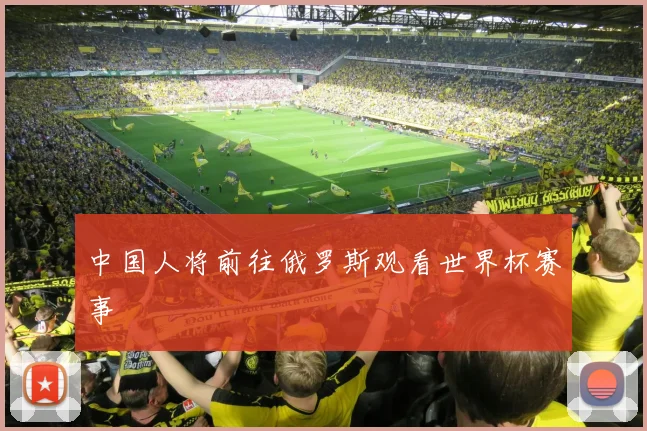 中国人将前往俄罗斯观看世界杯赛事