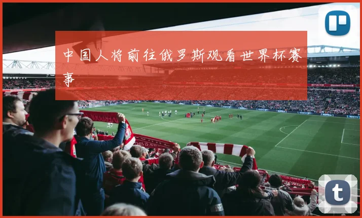 中国人将前往俄罗斯观看世界杯赛事